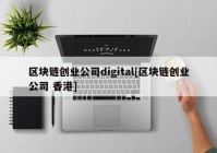 区块链创业公司digital[区块链创业公司 香港]