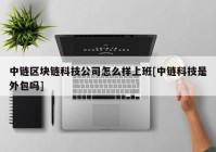 中链区块链科技公司怎么样上班[中链科技是外包吗]