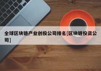 全球区块链产业创投公司排名[区块链投资公司]