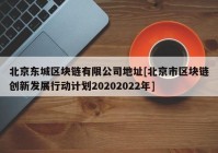 北京东城区块链有限公司地址[北京市区块链创新发展行动计划20202022年]