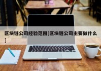 区块链公司经验范围[区块链公司主要做什么]