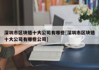 深圳市区块链十大公司有哪些[深圳市区块链十大公司有哪些公司]