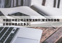 中国区块链公司云象聚龙股份[聚龙股份参股云象区块链占比多少]