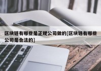 区块链有哪些是正规公司做的[区块链有哪些公司是合法的]