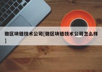 做区块链技术公司[做区块链技术公司怎么样]