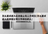 怎么面试进入区块链公司工作岗位[怎么面试进入区块链公司工作岗位的人]