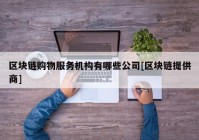 区块链购物服务机构有哪些公司[区块链提供商]