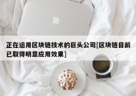 正在运用区块链技术的巨头公司[区块链目前已取得明显应用效果]